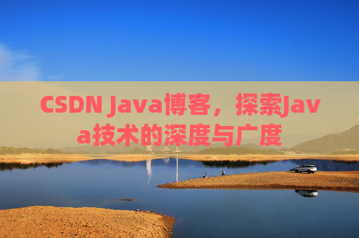 CSDN Java博客，探索Java技术的深度与广度